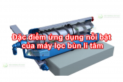 Đặc điểm ứng dụng nổi bật của máy lọc bùn li tâm
