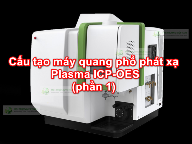 Cấu tạo máy quang phổ phát xạ Plasma ICP OES phần 1 Môi trường Việt Nam